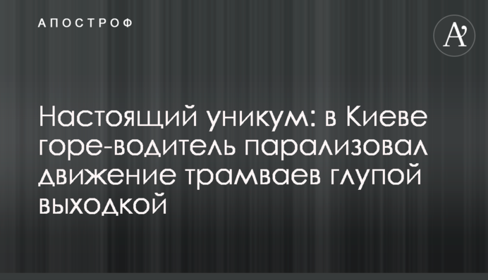 Справжній унікум: в Києві горе-водій паралізував рух трамваїв дурною витівкою