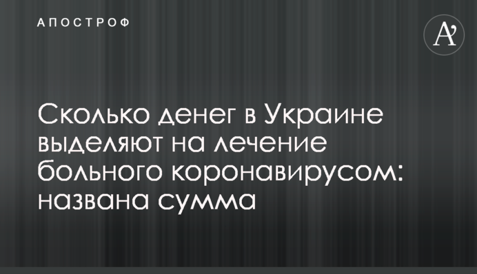 Скільки грошей в Україні виділяють на лікування хворого коронавірусом: названа сума