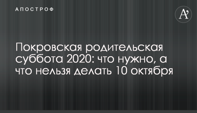 Покровская родительская суббота 2020: что нужно, а что нельзя делать 10 октября