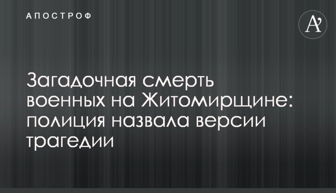 Загадочная смерть военных на Житомирщине: полиция назвала версии трагедии