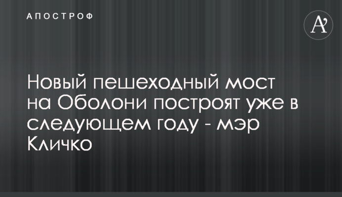 Новый пешеходный мост на Оболони построят уже в следующем году - мэр Кличко