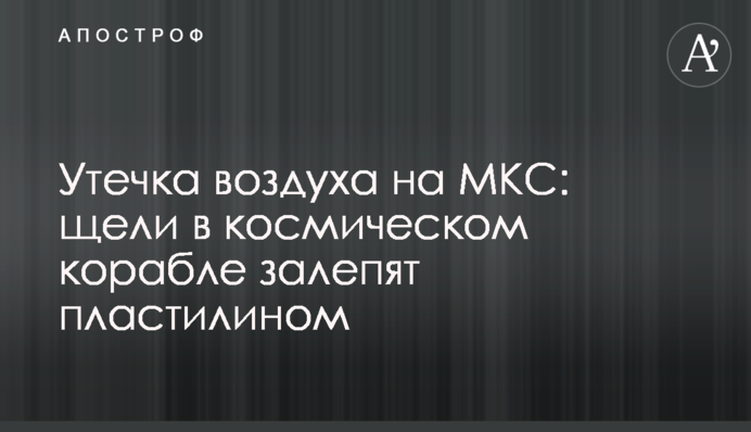 Витік повітря на МКС: щілини в космічному кораблі заліплять пластиліном
