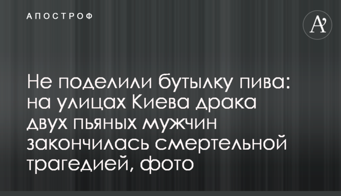 Не поділили пляшку пива: на вулицях Києва бійка двох п'яних чоловіків закінчилася смертельною трагедією, фото