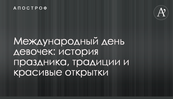 Международный день девочек: история праздника, традиции и красивые открытки