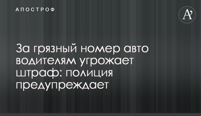 За брудний номер авто водіям загрожує штраф: поліція попереджає