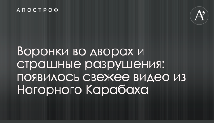 Воронки у дворах і страшні руйнування: з'явилося свіже відео з Нагірного Карабаху