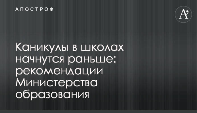 Канікули в школах розпочнуться раніше: рекомендації Міністерства освіти