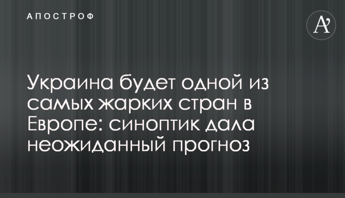 Україна буде однією з найспекотніших країн в Європі: синоптик дала несподіваний прогноз