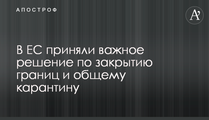 В ЕС приняли важное решение по закрытию границ и общему карантину