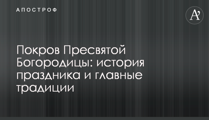 Покров Пресвятой Богородицы: история праздника и главные традиции