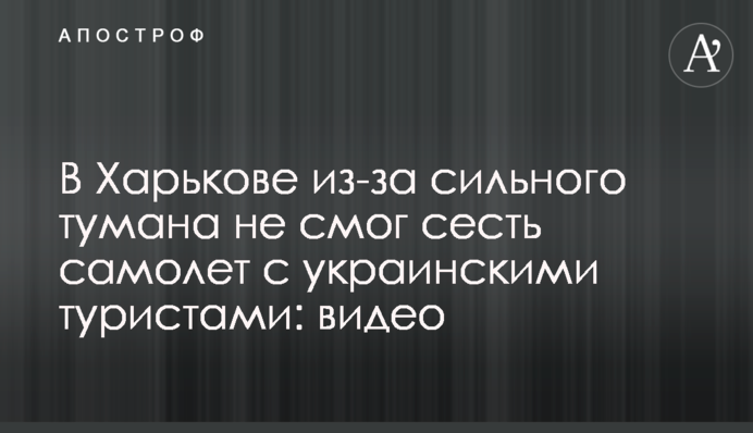 У Харкові через сильний туман не зміг сісти літак з українськими туристами: відео