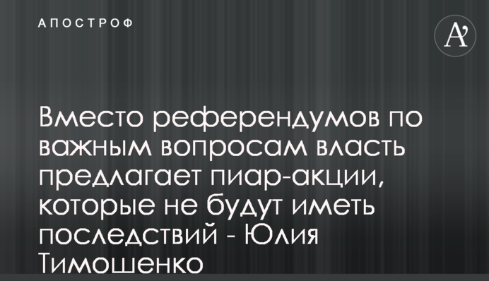 Замість референдумів щодо важливих питань влада пропонує піар-акції, що не матимуть наслідків – Юлія Тимошенко