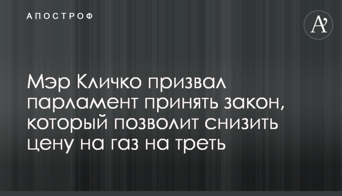Мэр Кличко призвал парламент принять закон, который позволит снизить цену на газ на треть