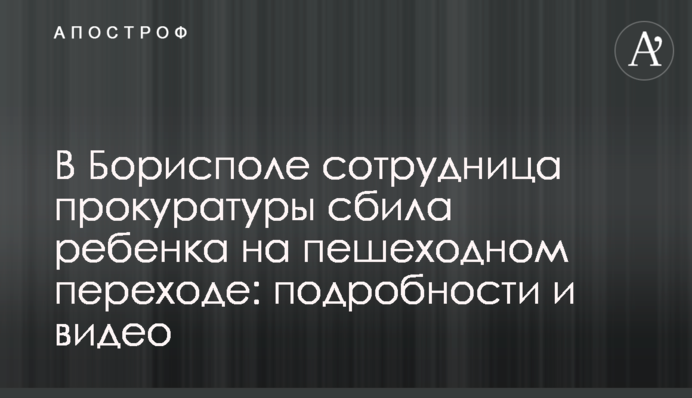 В Борисполе сотрудница прокуратуры сбила ребенка на пешеходном переходе: подробности и видео