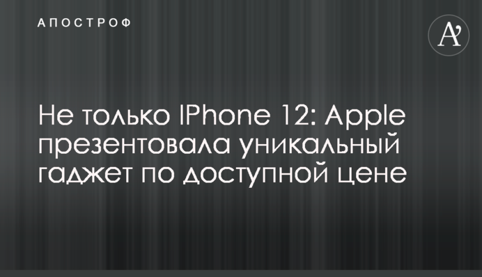 Не тільки IPhone 12: Apple презентувала унікальний гаджет за доступною ціною