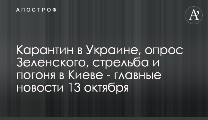 Карантин в Україні, опитування Зеленського і стрілянина і гонитва в Києві - головні новини 13 жовтня