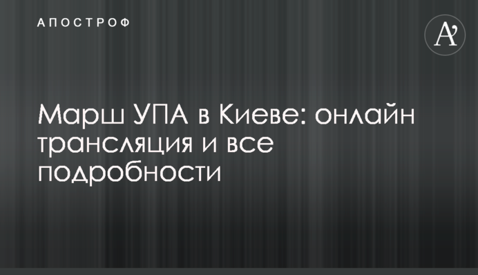Марш УПА в Киеве: онлайн трансляция и все подробности