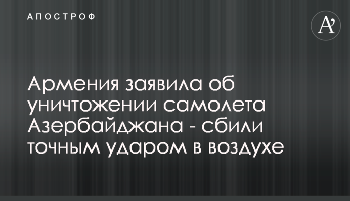 Вірменія заявила про знищення літака Азербайджану - збили точним ударом в повітрі