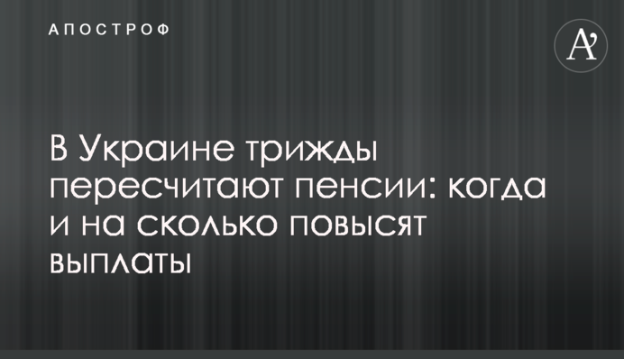 В Украине трижды пересчитают пенсии: когда и на сколько повысят выплаты