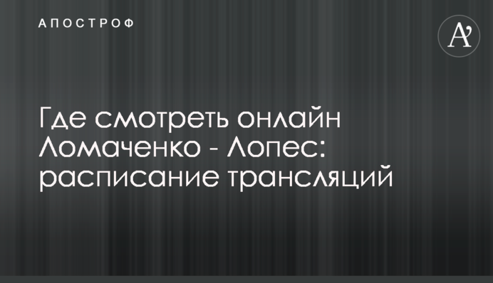 Де дивитися онлайн Ломаченко - Лопес: розклад трансляцій