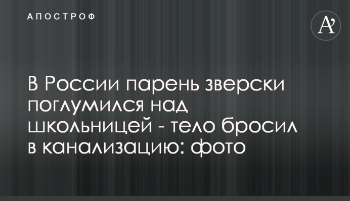 В России парень зверски поглумился над школьницей - тело бросил в канализацию: фото