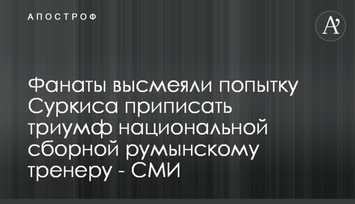 Фанати висміяли спробу Суркіса приписати тріумф національної збірної румунському тренеру - ЗМІ