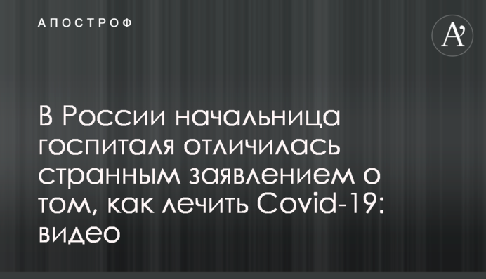 В России начальница госпиталя отличилась странным заявлением о том, как лечить Covid-19: видео