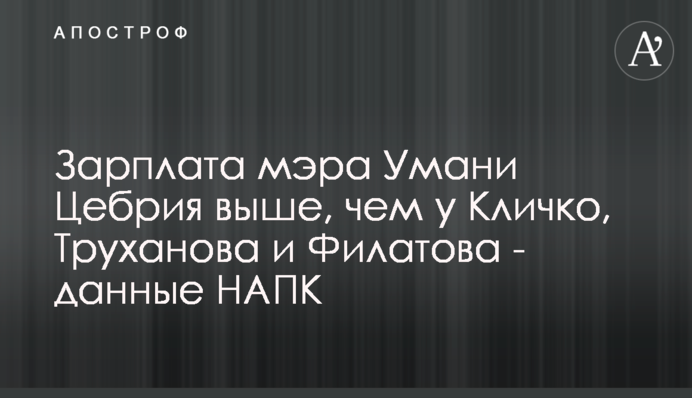 Зарплата мера Умані Цебрія вища ніж в Кличка, Труханова та Філатова – дані НАЗК