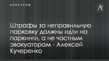 Штрафы за неправильную парковку должны идти на паркинги, а не частным эвакуаторам - Алексей Кучеренко