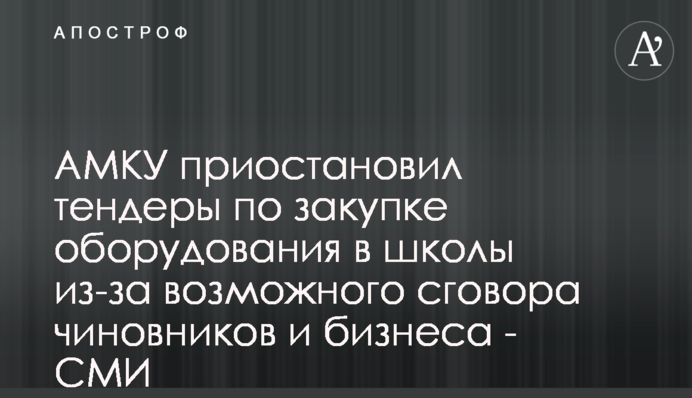 АМКУ призупинив тендери із закупівлі обладнання в школи через можливу змову чиновників і бізнесу - ЗМІ