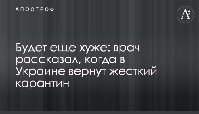 Будет еще хуже: врач рассказал, когда в Украине вернут жесткий карантин