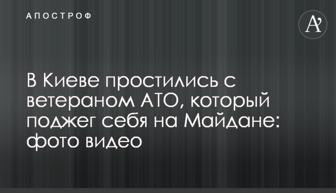 У Києві попрощалися з ветераном АТО, який підпалив себе на Майдані: фото відео