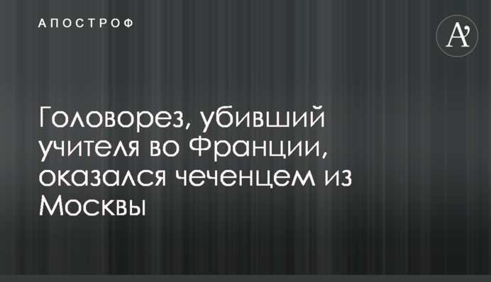 ​Головоріз, що вбив вчителя у Франції, виявився чеченцем з Москви