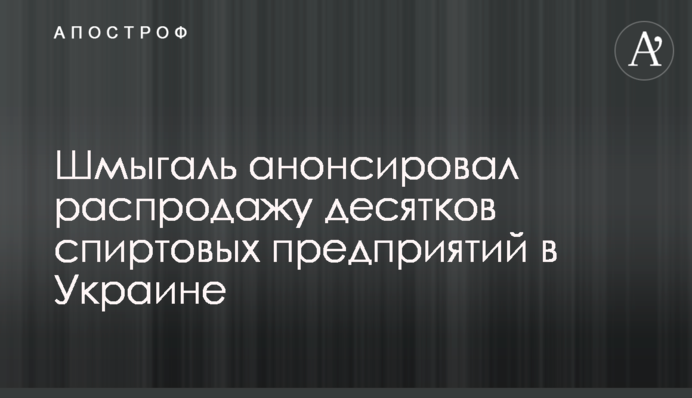 Шмигаль анонсував розпродаж десятків спиртових підприємств в Україні