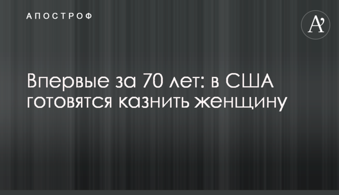 Вперше за 70 років: в США готуються стратити жінку