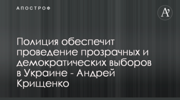 Поліція забезпечить проведення прозорих і демократичних виборів в Україні - Андрій Крищенко