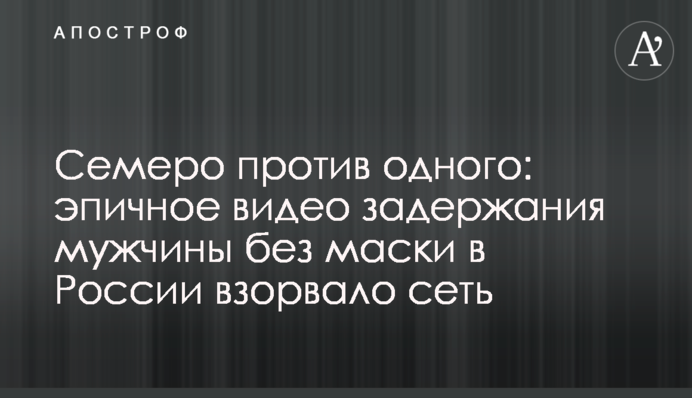 Семеро против одного: эпичное видео задержания мужчины без маски в России взорвало сеть