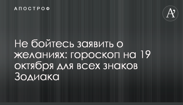 Не бойтесь заявить о желаниях: гороскоп на 19 октября для всех знаков Зодиака