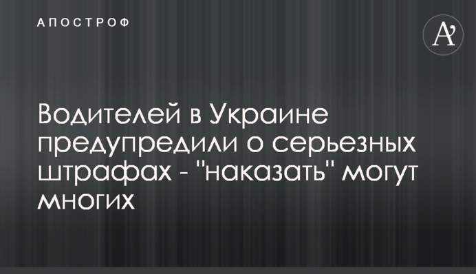 Водителей в Украине предупредили о серьезных штрафах - 
