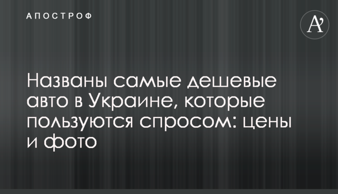 Названы самые дешевые авто в Украине, которые пользуются спросом: цены и фото