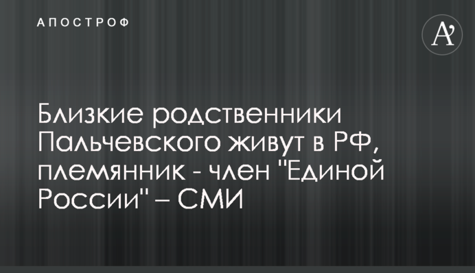 Близькі родичі Пальчевського живуть в РФ, племінник - член 