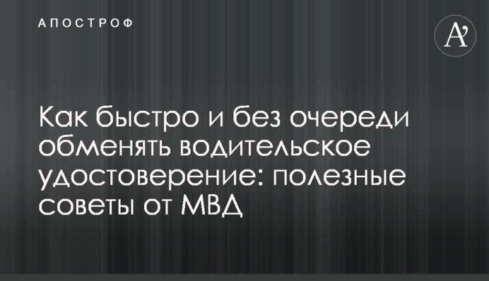 Як швидко і без черги обміняти водійське посвідчення: корисні поради від МВС