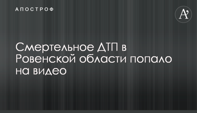 Смертельна ДТП на Рівненщині потрапила на відео