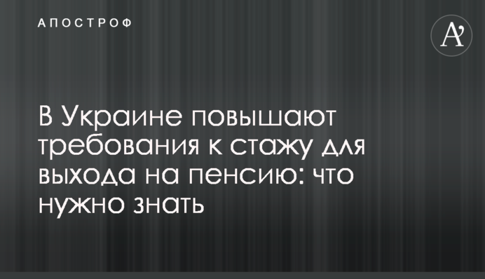 В Украине повысили требования к стажу для выхода на пенсию: что нужно знать