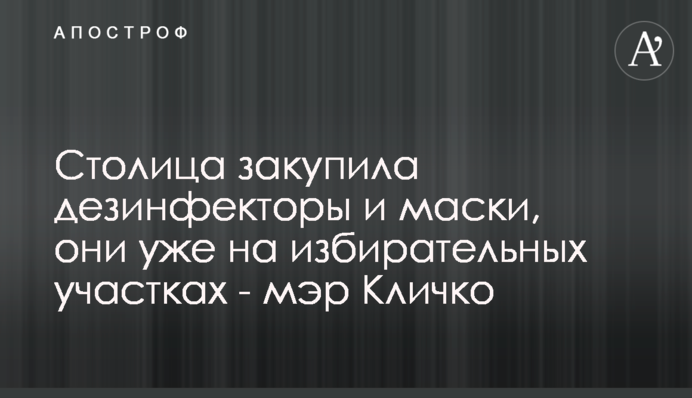 Столиця закупила дезинфектори та маски, вони вже на виборчих дільницях – мер Кличко