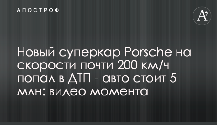 Новий суперкар Porsche на швидкості майже 200 км/год потрапив в ДТП - авто коштує 5 млн: відео моменту