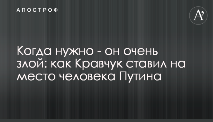 Когда нужно - он очень злой: как Кравчук ставил на место человека Путина