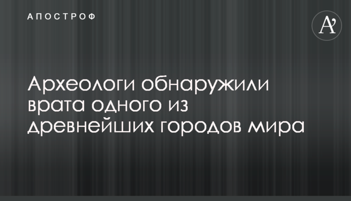 Археологи виявили ворота одного з найдавніших міст світу