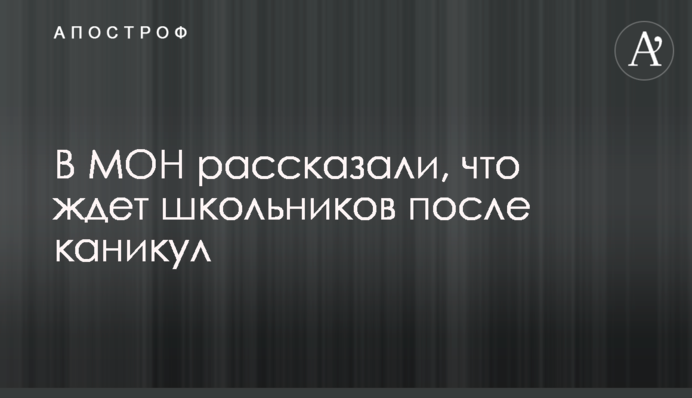 В МОН рассказали, что ждет школьников после каникул