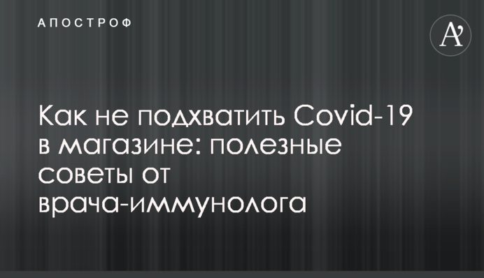Як не підхопити коронавірус в магазині: корисні поради від лікаря-імунолога